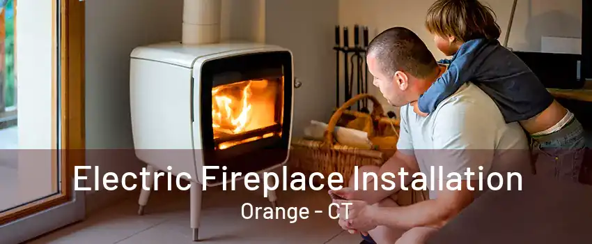 Electric Fireplace Installation Orange - CT