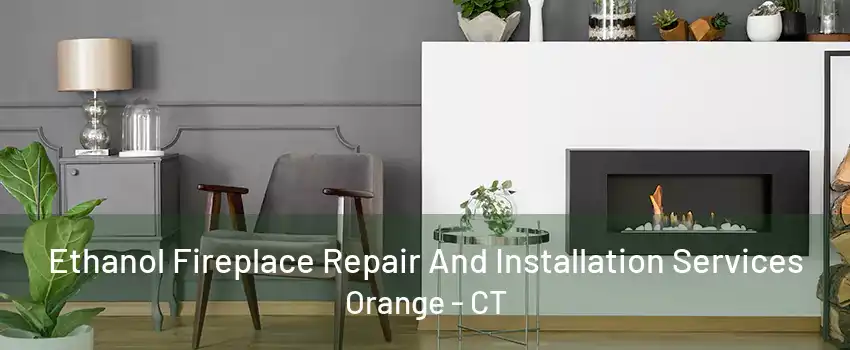 Ethanol Fireplace Repair And Installation Services Orange - CT