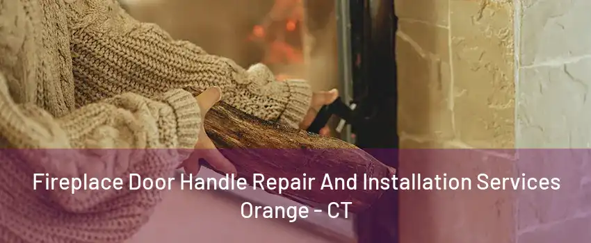 Fireplace Door Handle Repair And Installation Services Orange - CT