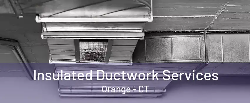 Insulated Ductwork Services Orange - CT