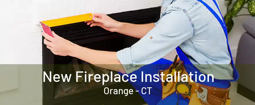 New Fireplace Installation Orange - CT