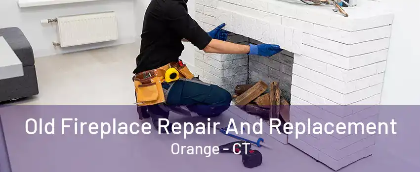 Old Fireplace Repair And Replacement Orange - CT