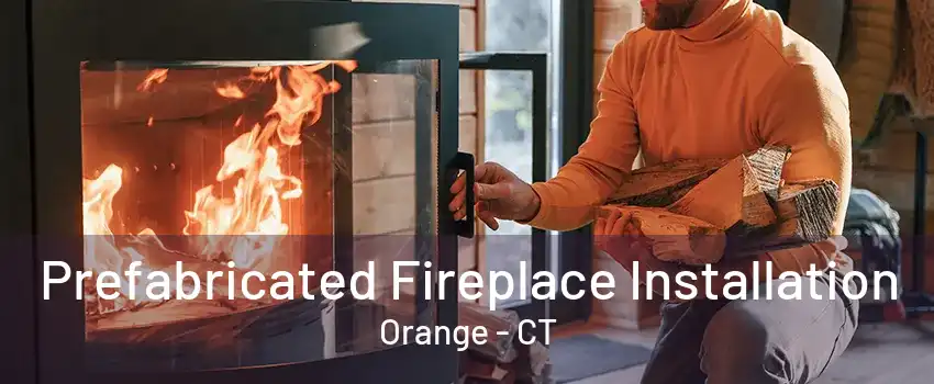 Prefabricated Fireplace Installation Orange - CT