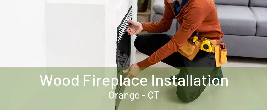 Wood Fireplace Installation Orange - CT