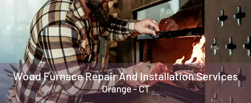 Wood Furnace Repair And Installation Services Orange - CT